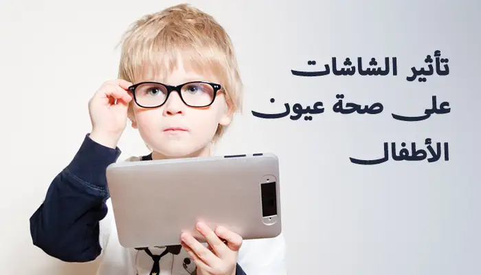 تأثير الشاشات على صحة عيون الأطفال: كيف تحمي طفلك؟