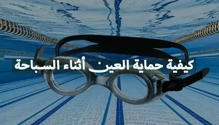 كيفية حماية العين أثناء السباحة